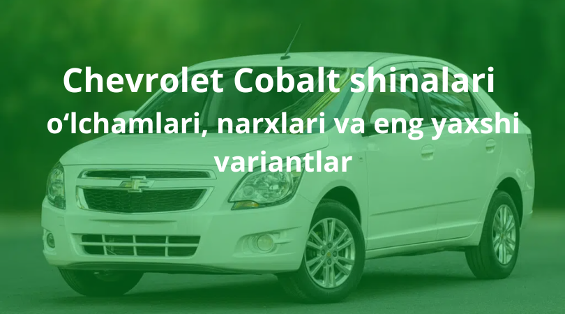 O'zbekistonda Chevrolet Cobalt uchun qanday shinalar kerak: o'lchamlari, eng yaxshi modellari, narxlari, qanday tanlash kerak