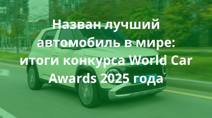 Международное жюри World Car Awards подвело итоги 2025 года и объявило лучшие автомобили мира