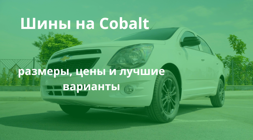 Какие шины нужны для Chevrolet Cobalt в Узбекистане: размеры, лучшие модели, цены, как выбрать