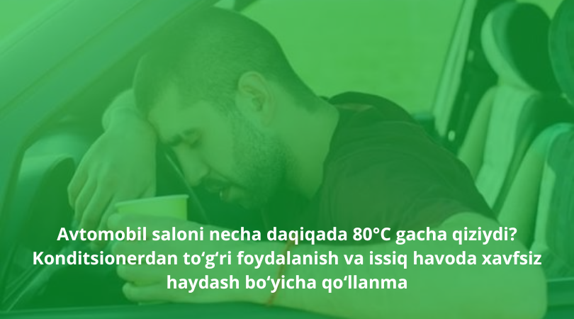 +50&deg;C Toshkentda: mashinani qanday tez sovutish va issiq urishidan saqlanish